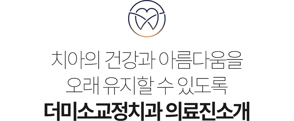 치아의 건강과 아름다움을 오래 유지할 수 있도록 더미소교정치과 의료진소개